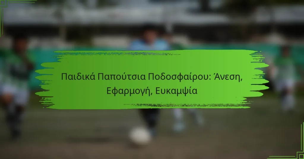 Παιδικά Παπούτσια Ποδοσφαίρου: Άνεση, Εφαρμογή, Ευκαμψία