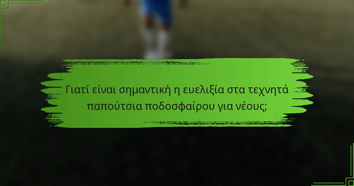 Γιατί είναι σημαντική η ευελιξία στα τεχνητά παπούτσια ποδοσφαίρου για νέους;