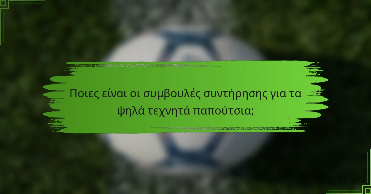 Ποιες είναι οι συμβουλές συντήρησης για τα ψηλά τεχνητά παπούτσια;