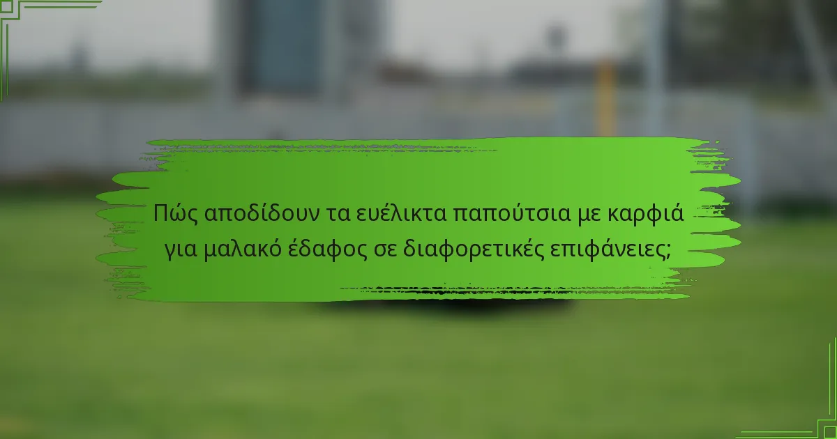 Πώς αποδίδουν τα ευέλικτα παπούτσια με καρφιά για μαλακό έδαφος σε διαφορετικές επιφάνειες;